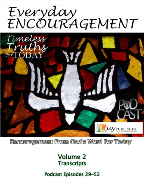 Everyday Encouragement: Timeless Truths for Today  Volume 2  Podcast Transcripts  Episodes 29-52