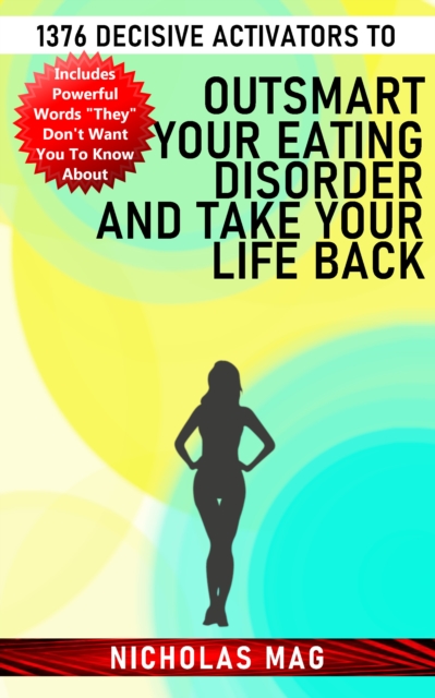 1376 Decisive Activators to Outsmart Your Eating Disorder and Take Your Life Back