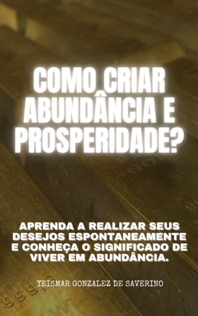 Como criar ABUNDANCIA E PROSPERIDADE? Aprenda a realizar seus desejos espontaneamente e conheca o significado de viver em abundancia.