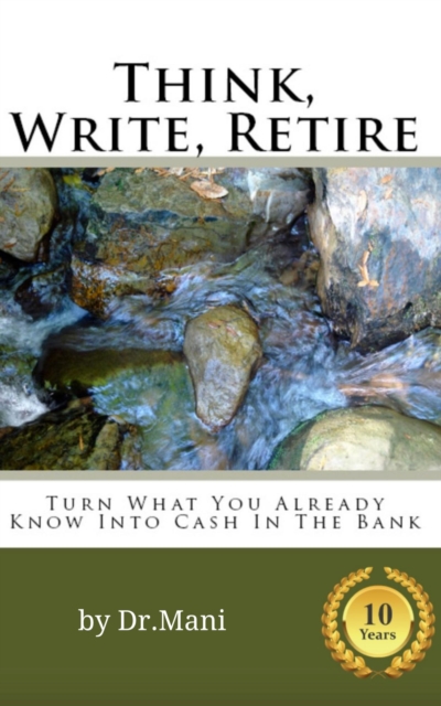Think, Write, Retire - Turn What You Already Know Into Cash In The Bank