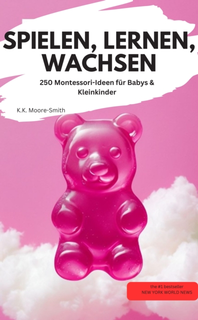 SPIELEN, LERNEN, WACHSEN  250 Montessori-Ideen für Babys & Kleinkinder