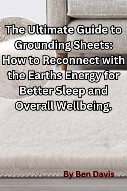 Ultimate Guide to Grounding Sheets: How to Reconnect with the Earths Energy for Better Sleep and Overall Wellbeing.