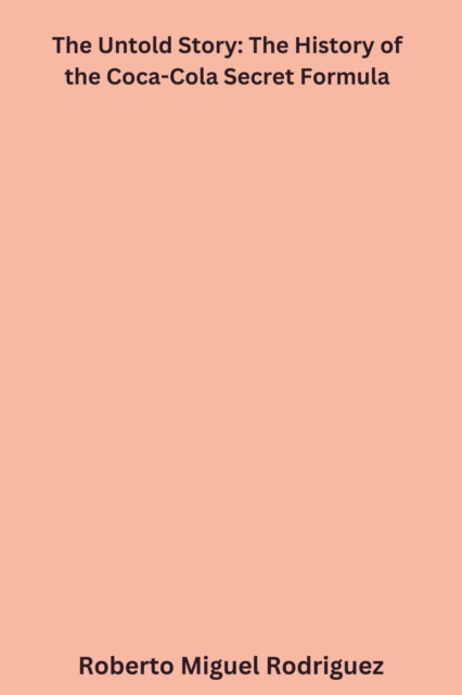 Untold Story: The History of the Coca-Cola Secret Formula