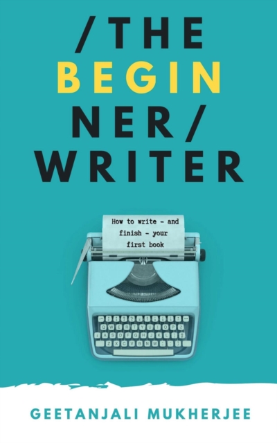 Beginner Writer: How to Write - and Finish - Your First Book