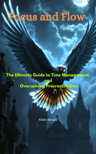 Focus & Flow: The Ultimate Guide to Time Management and Overcoming Procrastination