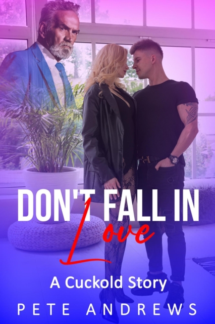 Don't Fall In Love - A Romantic Cuckold Story
