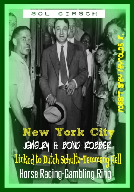 Sol Girsch New York City Jewelry & Bond Robber Linked To Dutch Schultz-Tammany Hall Horse Racing-Gambling Ring