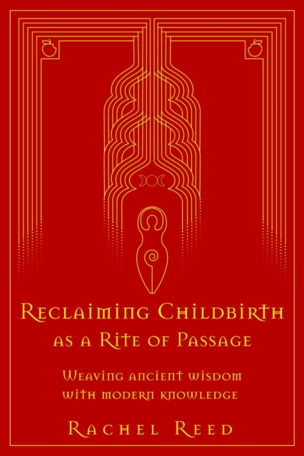 Reclaiming Childbirth as a Rite of Passage: Weaving Ancient Wisdom With Modern Knowledge