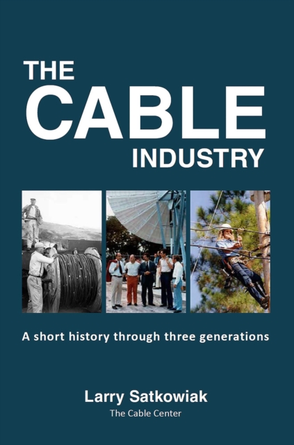 Cable Industry - A Short History Through Three Generations