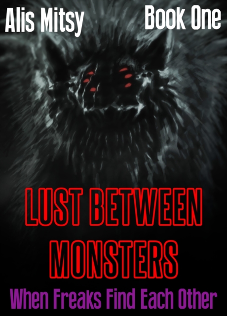 Lust Between Monsters: When Freaks Find Each Other (Book One)