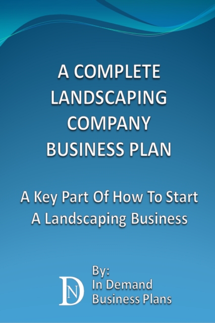 Complete Landscaping Company Business Plan: A Key Part Of How To Start A Landscaping Business
