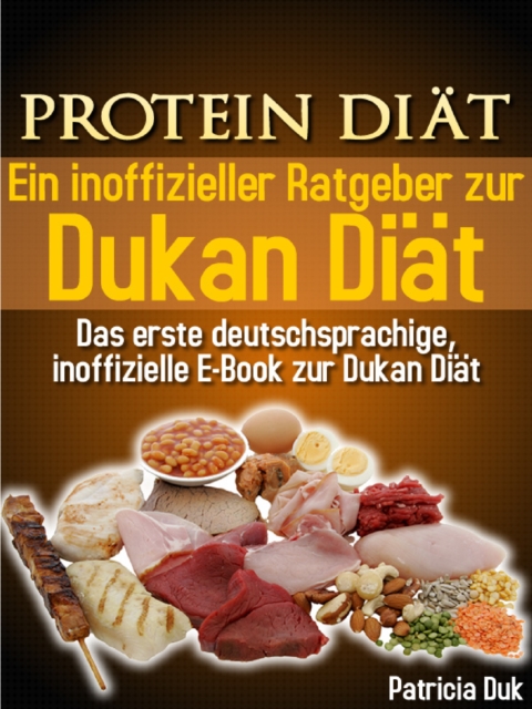 Protein Diat. Ein inoffizieller Ratgeber zur Dukan Diat. Das erste deutschsprachige, inoffizielle E-Book zur Dukan Diat.