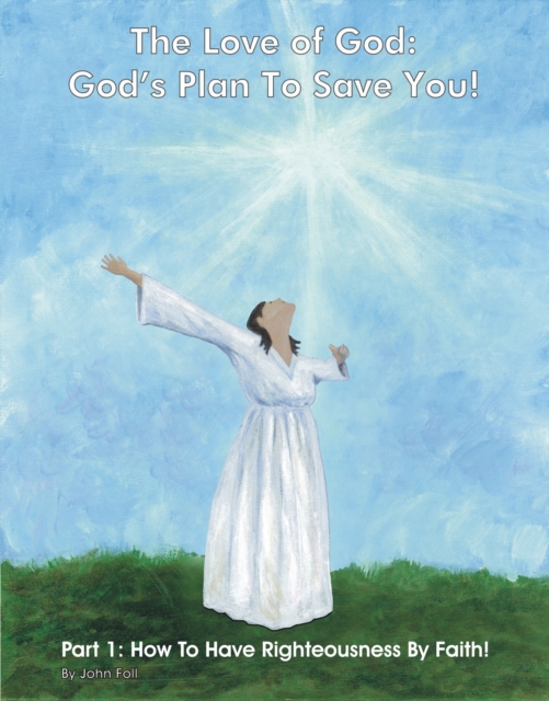 Love of God: God's Plan To Save You! Part 1: How To Have Righteousness By Faith!