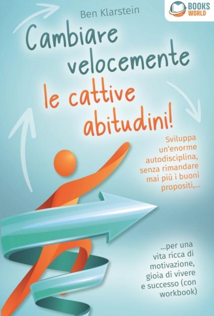 Cambiare velocemente le cattive abitudini!: Sviluppa un'enorme autodisciplina, senza rimandare mai più i buoni propositi, ... per una vita ricca di motivazione, gioia di vivere e successo (con workbook)