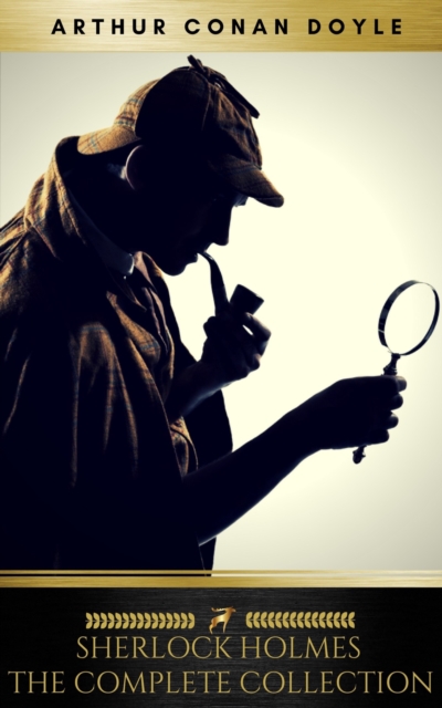 Sherlock Holmes: The Complete Collection [newly updated] (Golden Deer Classics)