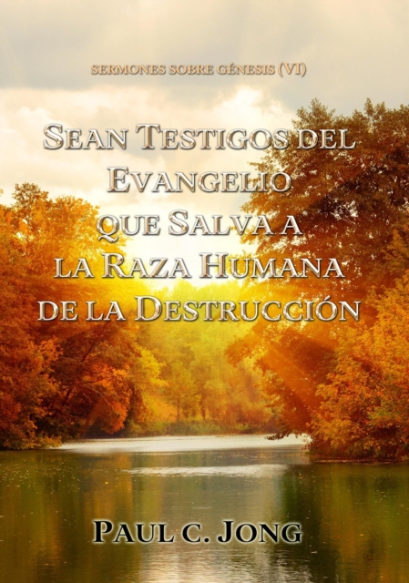 Sermones Sobre Genesis (VI) - Sean Testigos Del Evangelio Que Salva A La Raza Humana De La Destruccion