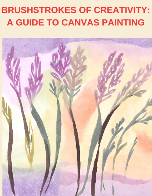 Brushstrokes of Creativity: A Guide to Canvas Painting