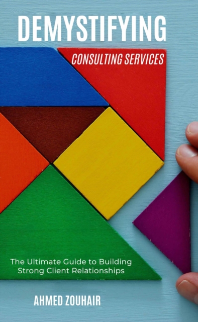 Demystifying Consulting Services-The Ultimate Guide to Building Strong Client Relationships