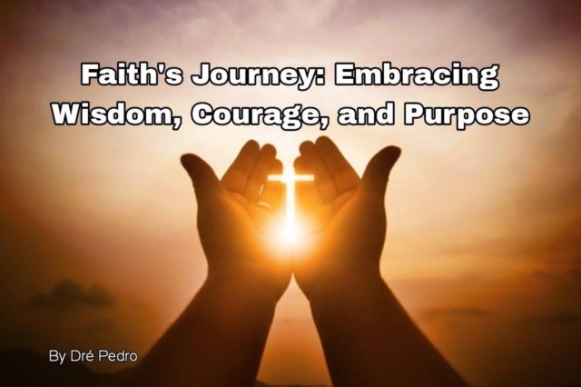 &quote;Faith's Journey: Embracing Wisdom, Courage, and Purpose&quote;