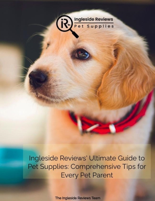 Ingleside Reviews' Ultimate Guide to Pet Supplies: Comprehensive Tips for Every Pet Parent
