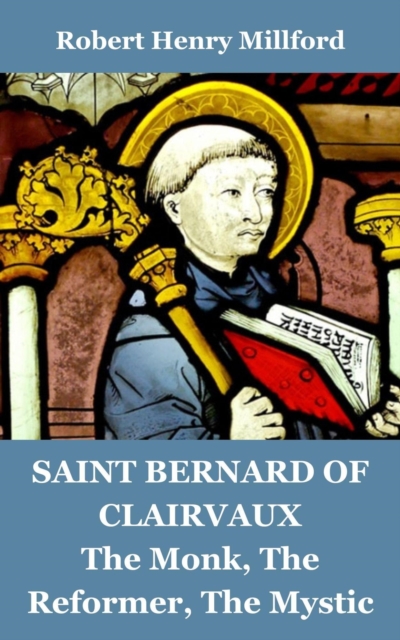 Saint Bernard of Clairvaux: The Monk, The Reformer, The Mystic