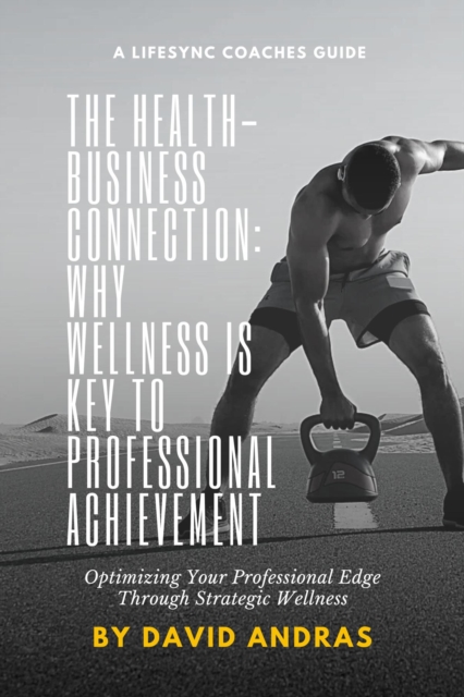 Health-Business Connection: Why Wellness is Key to Professional Achievement