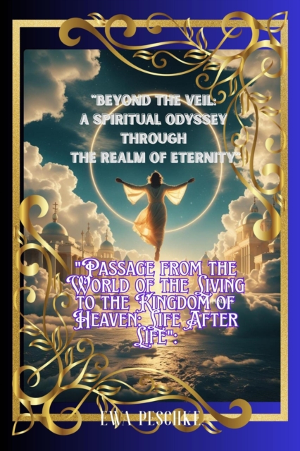 &quote;Beyond the Veil:  A Spiritual Odyssey  Through  the Realm of Eternity&quote;
