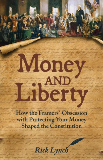 Money and Liberty: How the Framers' Obsession with Protecting Your Money Shaped the Constitution