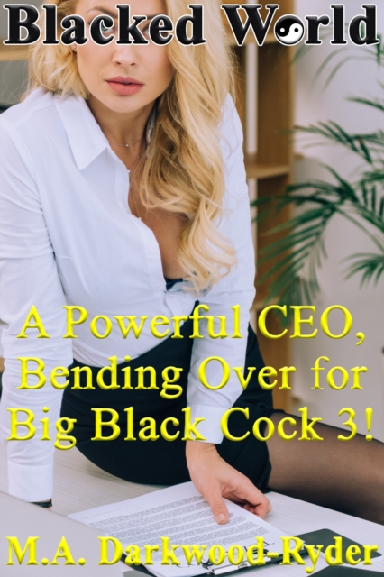 Blacked World: A Powerful CEO, Bending Over for Big Black Cock 3!