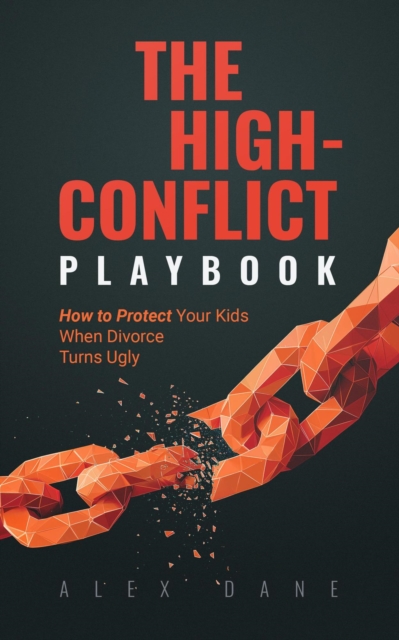 High-Conflict Playbook: How to Protect Your Kids and Keep 50/50 Custody When Divorce Turns Ugly