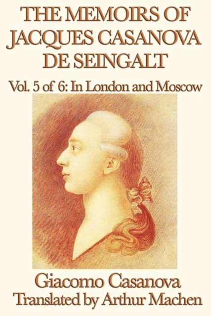 Memoirs of Jacques Casanova de Seingalt Volume 5: In London and Moscow