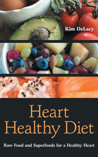 Heart Healthy Diet: Raw Food and Superfoods for a Healthy Heart