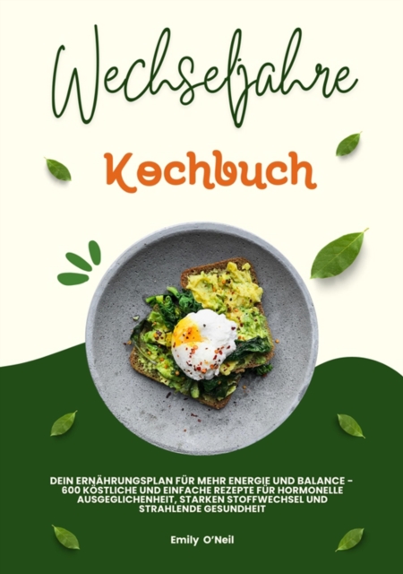 Wechseljahre Kochbuch: Dein Ernährungsplan für mehr Energie und Balance - 600 köstliche und einfache Rezepte für hormonelle Ausgeglichenheit, starken Stoffwechsel und strahlende Gesundheit