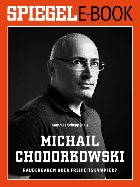 Michail Chodorkowski - Rauberbaron oder Freiheitskampfer?
