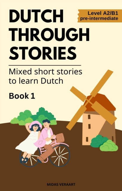Dutch Through Stories: Book 1 - Mixed Short Stories to Learn Dutch (A2/B1)