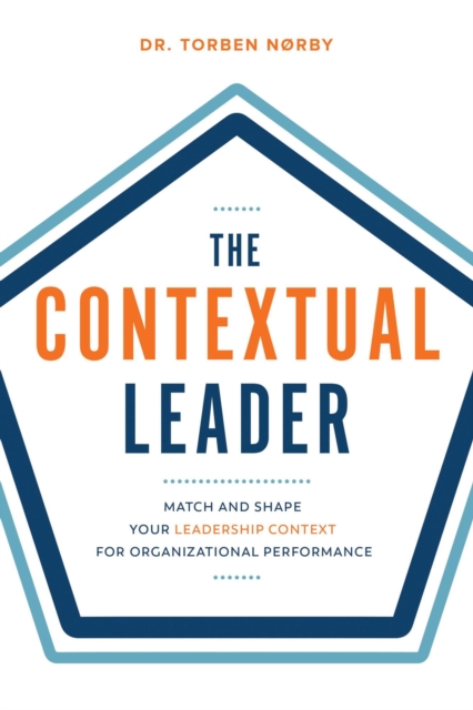 Contextual Leader: Match and Shape Your Leadership Context for Organizational Performance