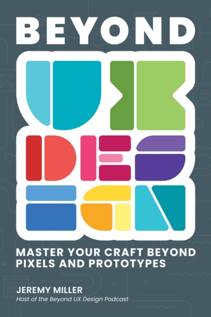 Beyond UX Design: Master Your Craft Beyond Pixels and Prototypes