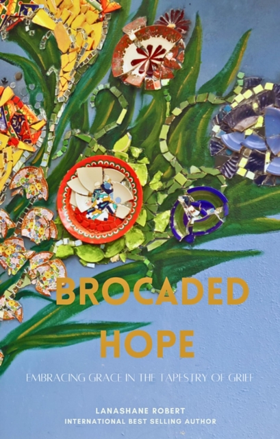Brocaded Hope : Embracing Grace In The Tapestry Of Grief