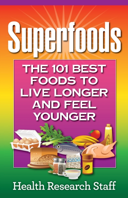 Superfoods: The 101 Best Foods to Live Longer and Feel Younger