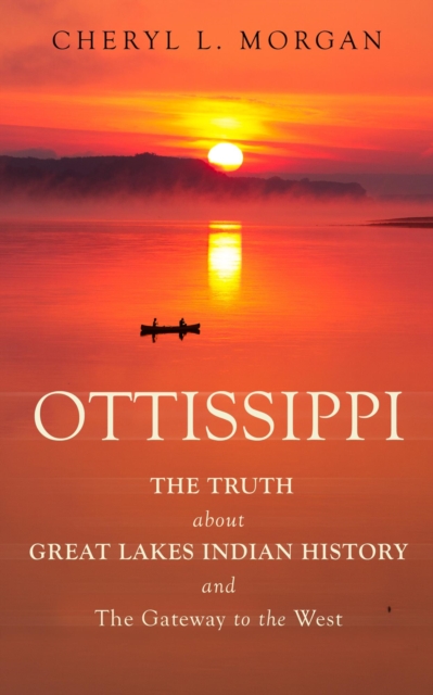 Ottissippi The Truth about Great Lakes Indian History and The Gateway to the West