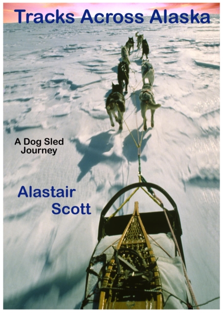 Tracks Across Alaska - A Dog Sled Journey