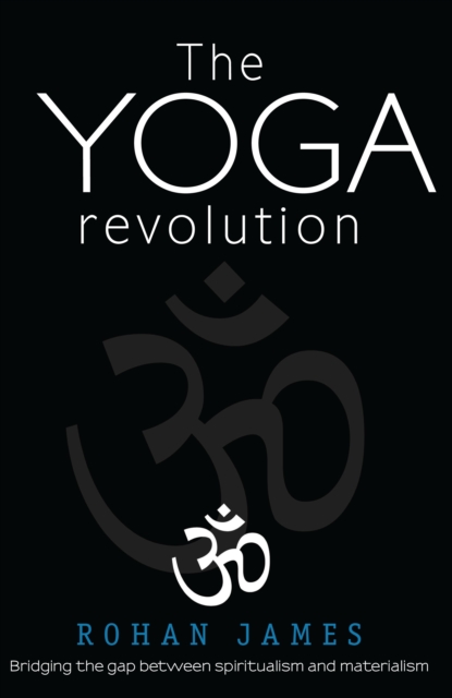 Yoga Revolution: &quote;Bridging the Gap Between Spiritualism and Materialism&quote;