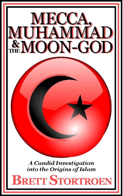 Mecca, Muhammad & the Moon-God:  A Candid Investigation into the Origins of Islam