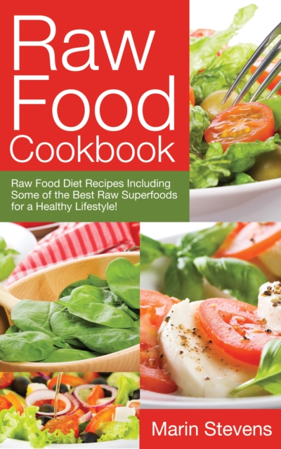 Raw Food Cookbook: Raw Food Diet Recipes Including Some of the Best Raw Superfoods for a Healthy Lifestyle!