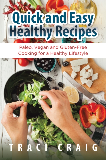 Quick and Easy Healthy Recipes: Paleo, Vegan and Gluten-Free Cooking for a Healthy Lifestyle