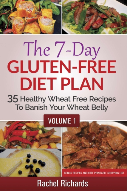 7-Day Gluten-Free Diet Plan: 35 Healthy Wheat Free Recipes To Banish Your Wheat Belly - Volume 1