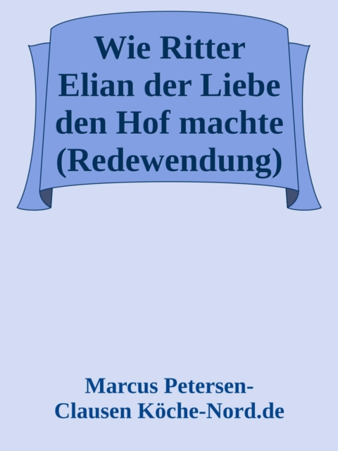 Wie Ritter Elian der Liebe den Hof machte (Redewendung)