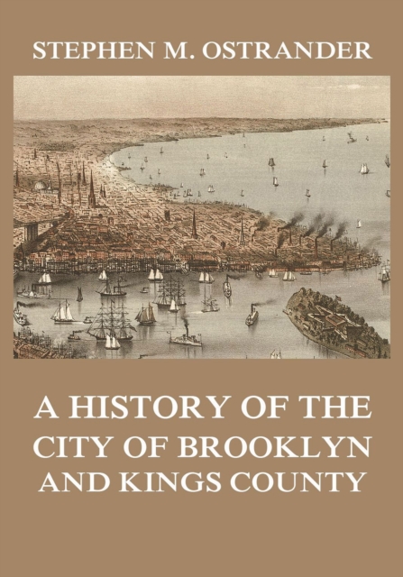 History of the City of Brooklyn and Kings County