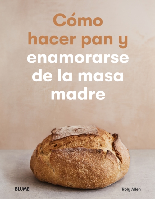 Cómo hacer pan y enamorarse de la masa madre