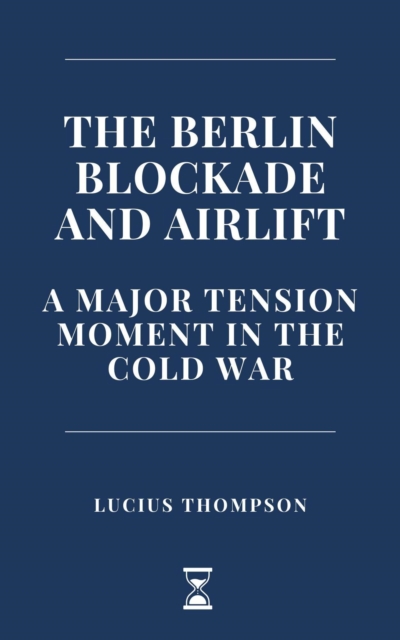 Berlin Blockade and Airlift: A Major Tension Moment in the Cold War